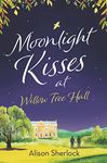 Moonlight Kisses at Willow Tree Hall: A heart-warming and cosy second chance romance to curl up with (The Willow Tree Hall Series Book 4)