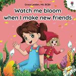 Watch me bloom when I make new friends: A coping story for children with autism on how to manage emotions, practice social skills and build meaningful connections.: 2 (Daily Bloom coping stories)