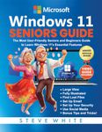 WINDOWS 11 SENIORS GUIDE: The Most User-Friendly Seniors and Beginners Manual to Learn Windows 11's Essential Features