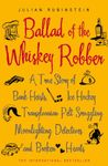 Ballad of the Whiskey Robber: A True Story of Bank Heists, Ice Hockey, Transylvanian Pelt Smuggling, Moonlighting Detectives, and Broken Hearts