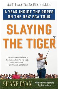 Slaying the Tiger: A Year Inside the Ropes on the New PGA Tour