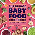 Superfood Baby Food Cookbook: 100 W