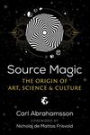 Source Magic: The Origin of Art, Science, and Culture