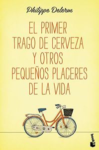 El primer trago de cerveza y otros pequeños placeres de la vida (Novela)