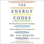 The Energy Codes: The 7-Step System to Awaken Your Spirit, Heal Your Body, and Live Your Best Life