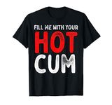 Fill me with Hot Cum Sexy Kinky T-Shirt