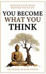 You Become What You think: Insights to Level Up Your Happiness, Personal Growth, Relationships, and Mental Health