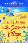 Chasing Dreams in the Cornish Village: An uplifting romance from Sarah Hope, author of the Cornish Bakery series (The Cornish Village Series Book 2)