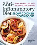 The Anti-Inflammatory Diet Slow Cooker Cookbook: Prep-and-Go Recipes for Long-Term Healing