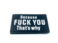 Because F*** You Thats Why Airsoft Morale PVC Patch