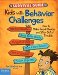 The Survival Guide for Kids with Behavior Challenges: How to Make Good Choices and Stay Out of Trouble (Survival Guides for Kids)