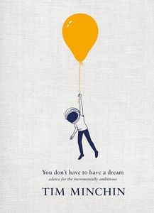 You Don't Have To Have A Dream: Advice for the Incrementally Ambitious