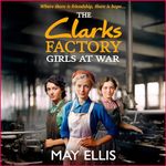 The Clarks Factory Girls at War: The Clarks Factory Girls, Book 1