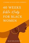 40 Weeks Bible Study for Black Women: A Journey of Faith, Hope, and Growth