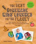 The Best Homemade Kids' Lunches on the Planet: Make Lunches Your Kids Will Love with More Than 200 D: Written by Laura Fuentes, 2014 Edition, Publisher: Fair Winds Press [Paperback]