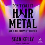 Don't Call It Hair Metal: Art in the Excess of '80s Rock