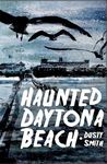 Haunted Daytona Beach: A Ghostly Tour of the World's Most Famous Beach (Haunted America)