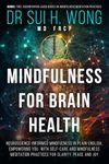 Mindfulness for Brain Health: Neuroscience-Informed Mindfulness in Plain English, Empowering You with Self-Care and Mindfulness Meditation Practices for Clarity, Peace and Joy
