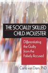 The Socially Skilled Child Molester: Differentiating the Guilty from the Falsely Accused