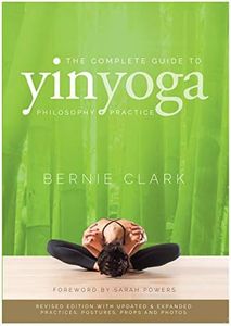 The Complete Guide to Yin Yoga: The Philosophy and Practice of Yin Yoga