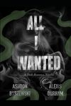 All I Wanted: A Dark Romance Novella