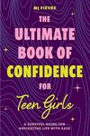 The Ultimate Book of Confidence for Teen Girls: A Survival Guide for Navigating Life with Ease (Ages 13-18) (Book on Confidence, Self Help Teenage Girls, Teen Health)