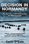 Decision in Normandy: The Real Story of Montgomery and the Allied Campaign