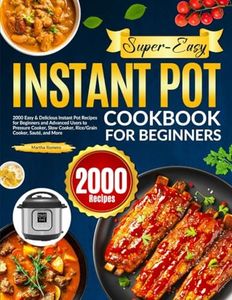 Super-Easy Instant Pot Cookbook for Beginners: 2000 Easy & Delicious Instant Pot Recipes for Beginners and Advanced Users to Pressure Cooker, Slow Cooker, Rice/Grain Cooker, Sauté, and More