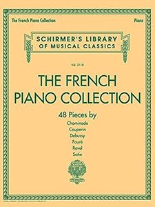 The French Piano Collection: 48 Pieces by Chaminade, Couperin, Debussy, Faure, Ravel, and Satie: Schirmer's Library of Musical Classics Volume 2118