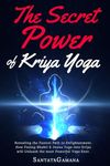 The Secret Power Of Kriya Yoga: Revealing the Fastest Path to Enlightenment. How Fusing Bhakti & Jnana Yoga into Kriya will Unleash the most Powerful Yoga Ever