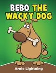 Bebo the Wacky Dog: Short Stories, Funny Jokes, and Coloring Book! (Early Bird Reader)