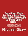 Easy Sheet Music For Tenor Saxophone With Tenor Saxophone & Piano Duets Book 1: Ten Easy Pieces For Solo Tenor Saxophone & Tenor Saxophone/Piano Duets