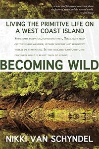 Becoming Wild: Living the Primitive Life on a West Coast Island