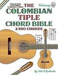 The Colombian Tiple Chord Bible: Traditional & Modern Tunings 2,880 Chords (Fretted Friends Series)