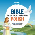 Bible stories for children in Polish – All-time favorite Bible stories in Polish & English languages: An illustrated book of Polish Bible stories for kids. Experience God’s love through this Polish Bible for children