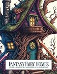Fantasy Fairy Homes: An Adult Coloring Book Full of Whimsical Black Line and Grayscale Images (Fantasy Fairy Homes ™ - A Coloring Book Series of Fairytale Architecture)