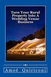 Turn Your Rural Property into a Wedding Venue Business: A How-to Guide for Earning Thousands of Dollars from Your Home on Weekends