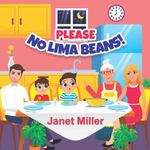 Please No Lima Beans!: An Illustrated Children's Picture Story Book that Promotes Healthy Eating and Inspires Kids to Finish All their Nutritious Green Vegetables (Ages 5-9 | Grades K-4)