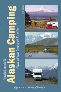 Traveler's Guide to Alaskan Camping: Alaska and Yukon Camping With RV or Tent (Traveler's Guide series)