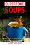 Superfood Soups: Fast and Easy Soup and Broth Recipes for Natural Weight Loss and Detox : Healthy Recipes for Weight Loss (The Everyday Cookbook)