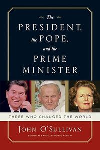 President, the Pope and the Prime Minister: Three Who Changed the World