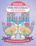 Press Here! Hand Reflexology for Beginners: A Practice for Promoting Self-Care