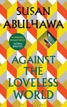 Against the Loveless World: Winner of the Palestine Book Award