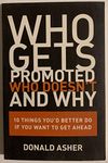 Who Gets Promoted, Who Doesn't, and Why: 10 Things You'd Better Do If You Want to Get Ahead: Ten Things You'd Better Do If You Want to Get Ahead