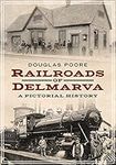 Railroads of Delmarva: A Pictorial 