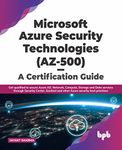 Microsoft Azure Security Technologies (AZ-500) - A Certification Guide: Get qualified to secure Azure AD, Network, Compute, Storage and Data services through Security Center, Sentinel and other Azure security best practices (English Edition)