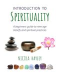 Introduction to Spirituality: A Beginner’s Guide to New Age Beliefs and Spiritual Practices