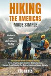 Hiking the Americas Made Simple: Your Stress-Free Guide to Hiking: How Anyone Can Explore the Americas Hassle-Free Routes for Every Explorer Made Simple - Unlock your Adventure Today!