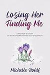 Losing Her, Finding Me: A Mother's Story of Estrangement and Self-Discovery