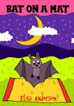 Bat on a Mat – An Early Reader Story Book for Toddlers, Preschoolers and Kids in Kindergarten: A Rhyming Read Aloud Tale for children aged 1 to 5 years ... Books for Toddlers and Preschoolers 3)